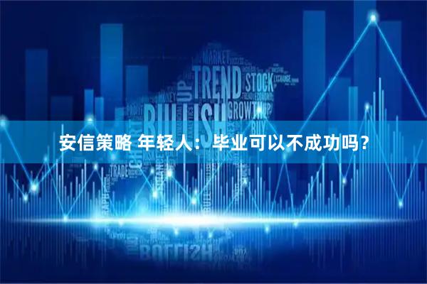 安信策略 年轻人：毕业可以不成功吗？